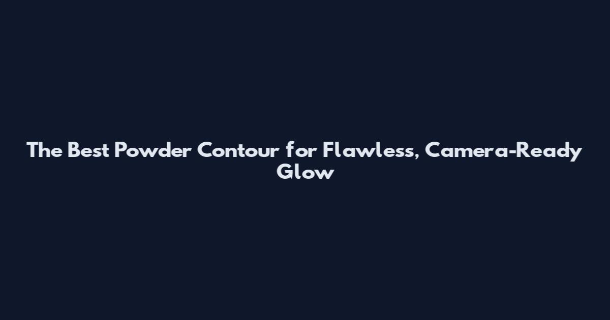 The Best Powder Contour for Flawless, Camera-Ready Glow