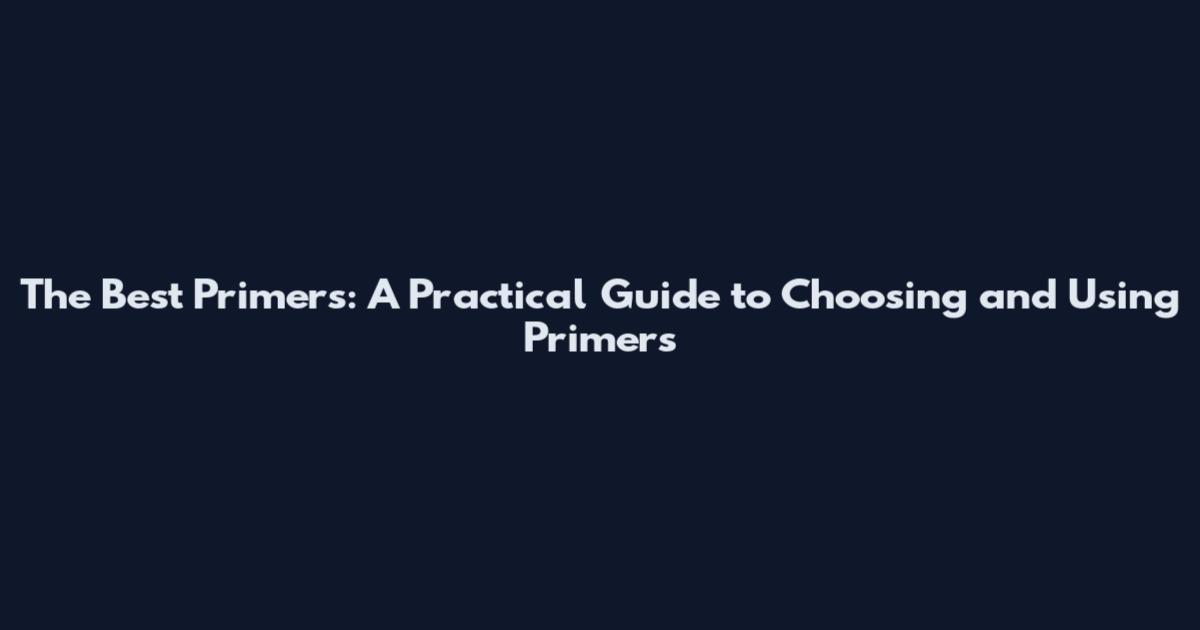 The Best Primers: A Practical Guide to Choosing and Using Primers