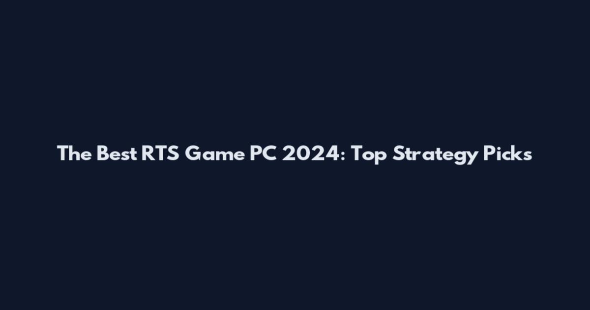 The Best RTS Game PC 2024: Top Strategy Picks