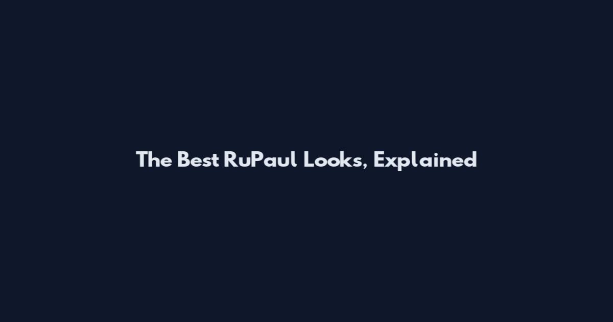 The Best RuPaul Looks, Explained
