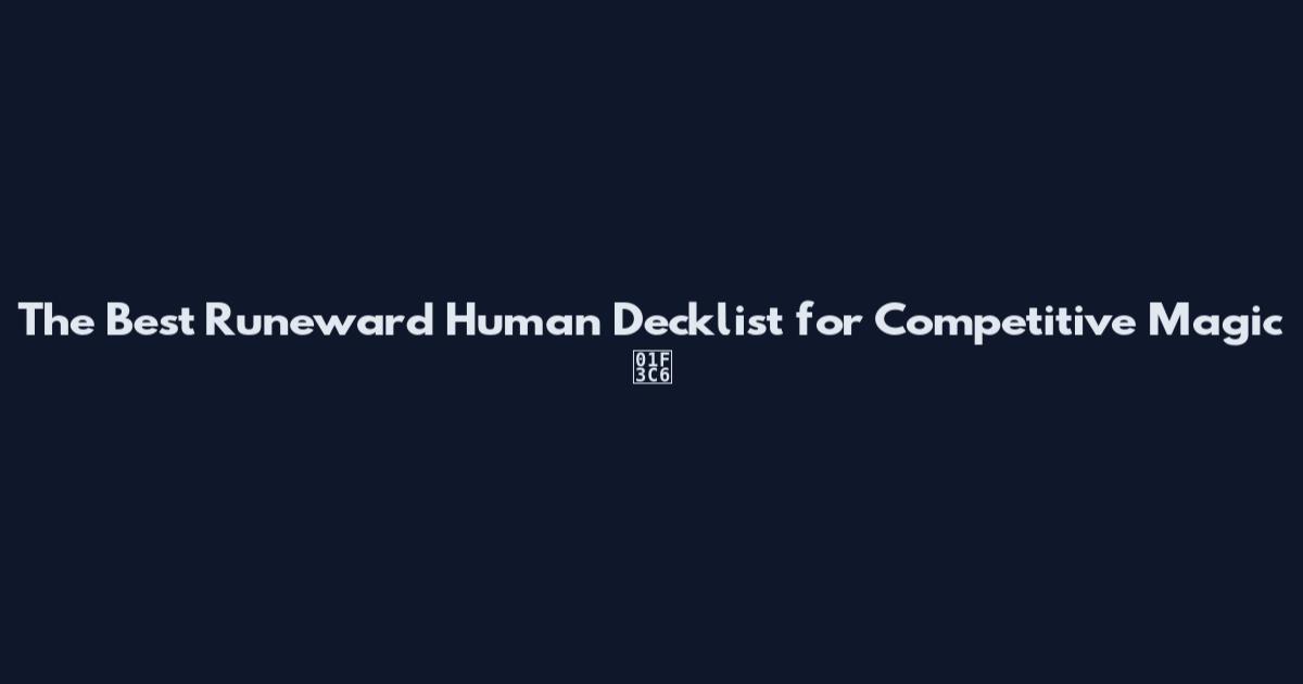 The Best Runeward Human Decklist for Competitive Magic 🏆