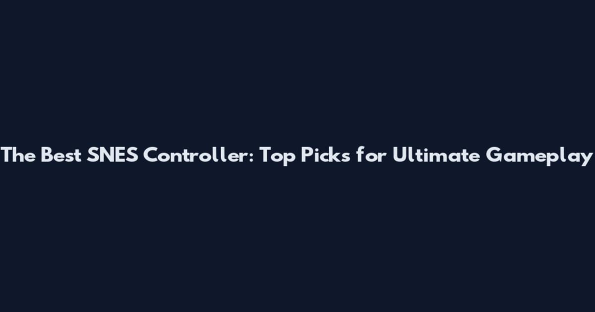 The Best SNES Controller: Top Picks for Ultimate Gameplay