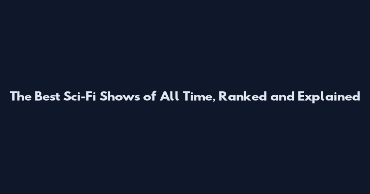 The Best Sci-Fi Shows of All Time, Ranked and Explained