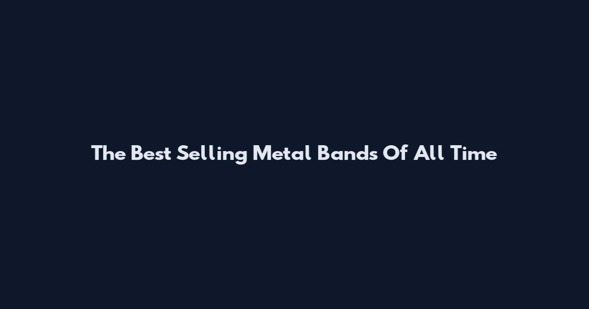 The Best Selling Metal Bands Of All Time