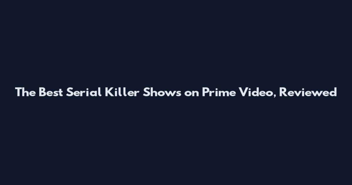 The Best Serial Killer Shows on Prime Video, Reviewed
