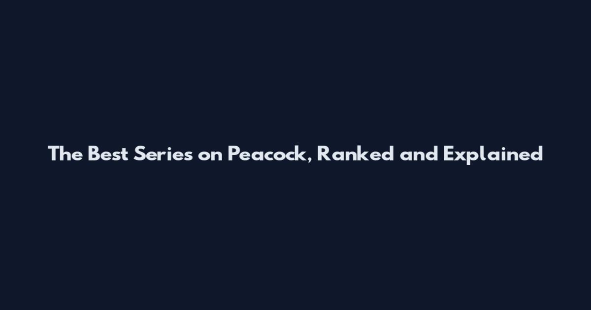 The Best Series on Peacock, Ranked and Explained