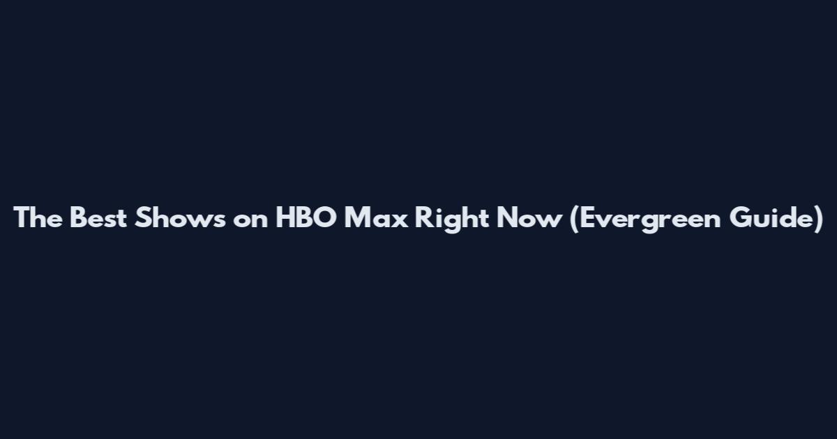 The Best Shows on HBO Max Right Now (Evergreen Guide)