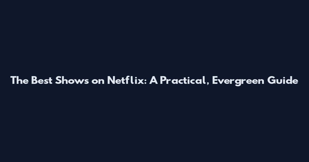 The Best Shows on Netflix: A Practical, Evergreen Guide