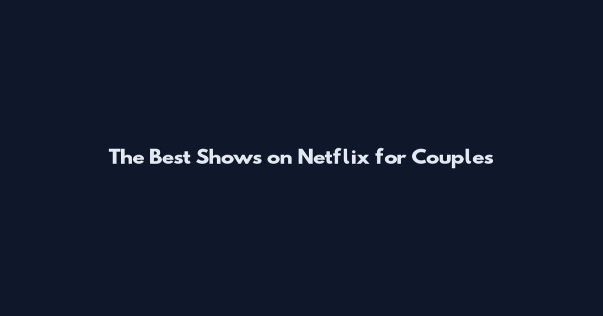 The Best Shows on Netflix for Couples