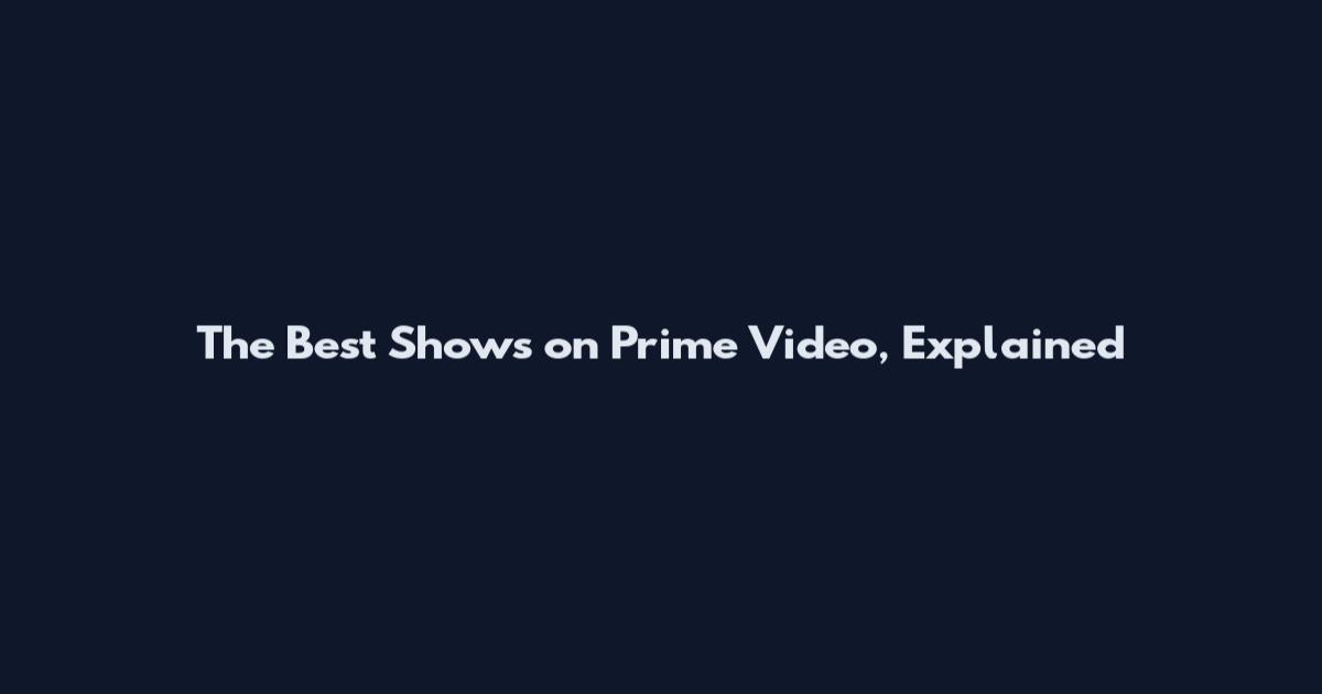 The Best Shows on Prime Video, Explained