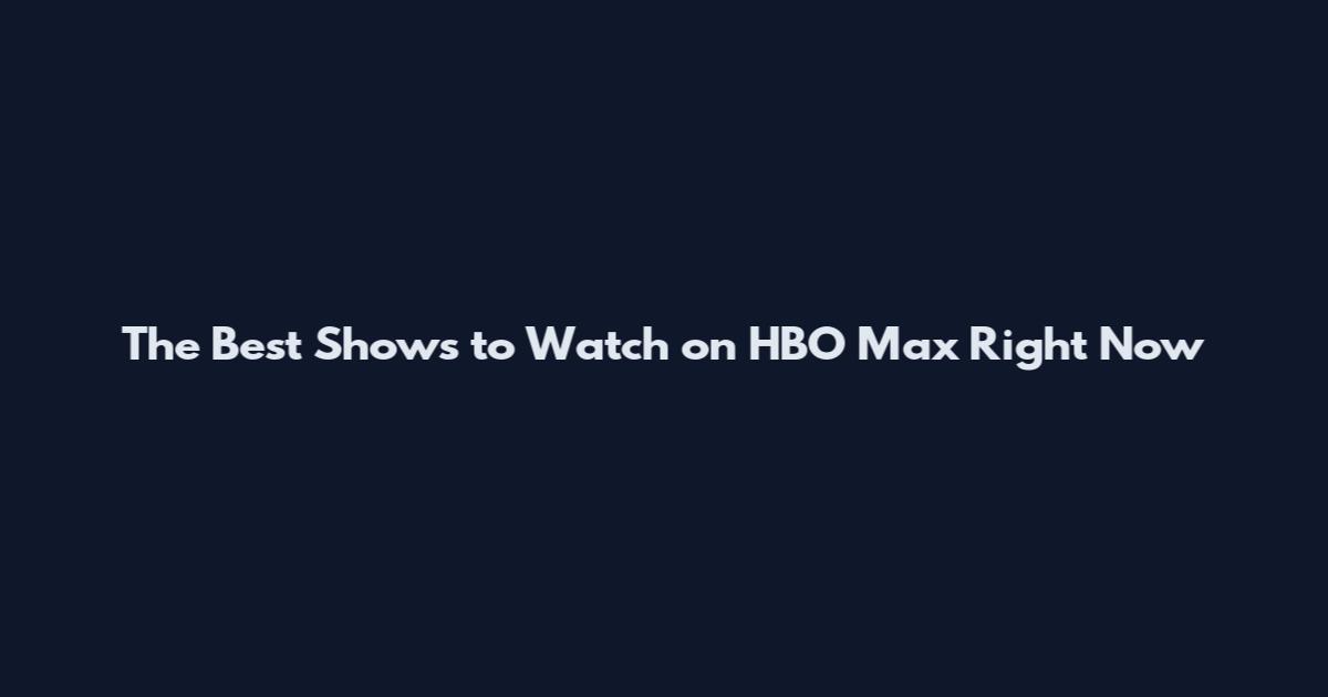 The Best Shows to Watch on HBO Max Right Now