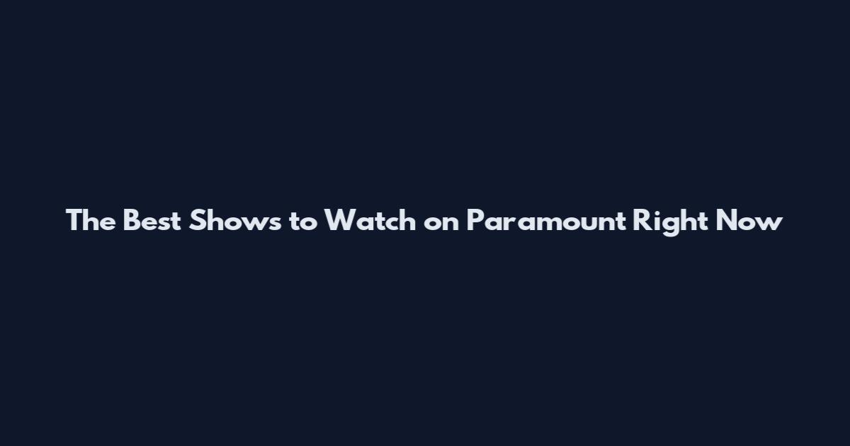 The Best Shows to Watch on Paramount Right Now