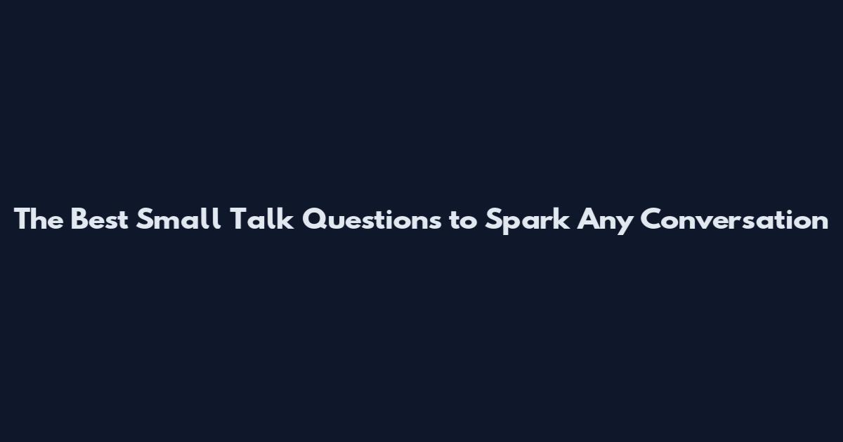 The Best Small Talk Questions to Spark Any Conversation
