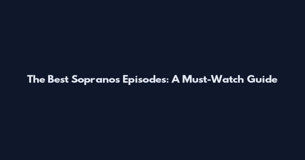 The Best Sopranos Episodes: A Must-Watch Guide