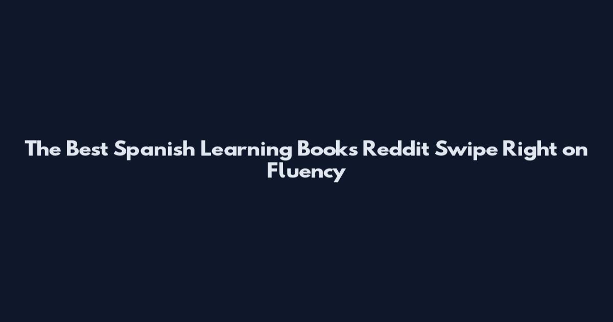 The Best Spanish Learning Books Reddit Swipe Right on Fluency