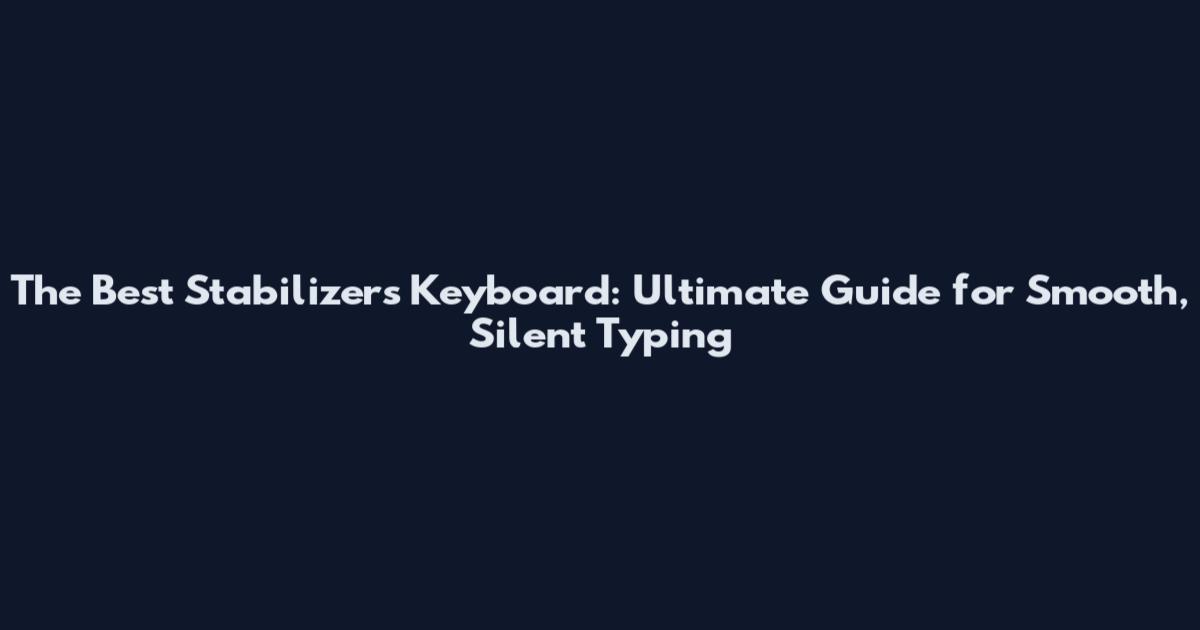 The Best Stabilizers Keyboard: Ultimate Guide for Smooth, Silent Typing