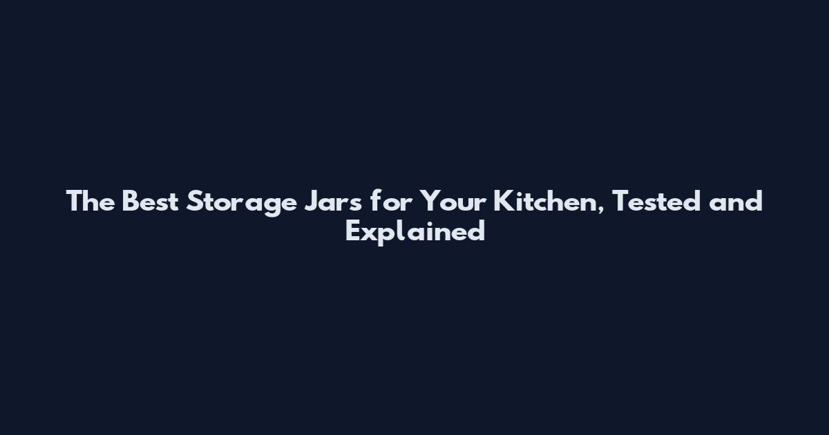 The Best Storage Jars for Your Kitchen, Tested and Explained