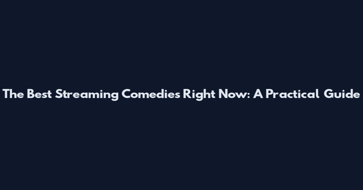 The Best Streaming Comedies Right Now: A Practical Guide