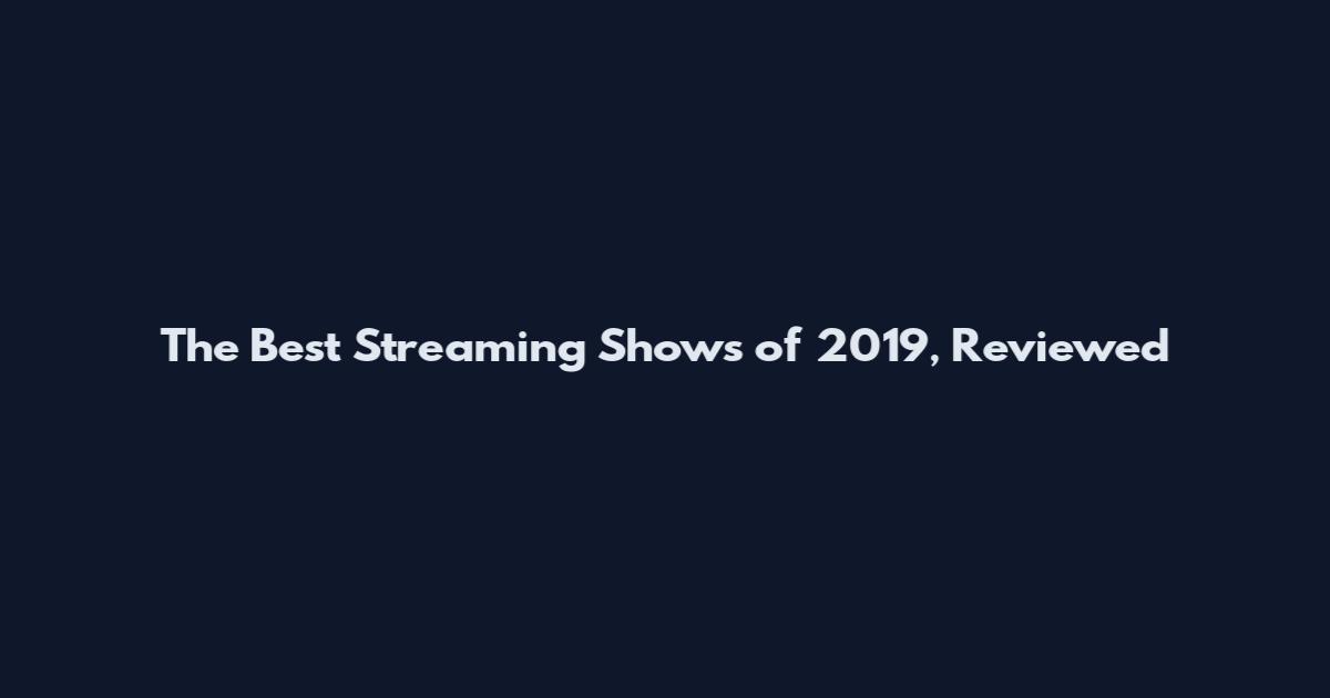 The Best Streaming Shows of 2019, Reviewed