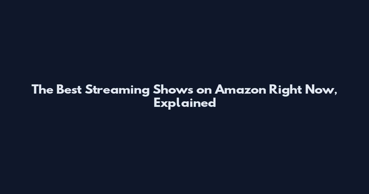 The Best Streaming Shows on Amazon Right Now, Explained
