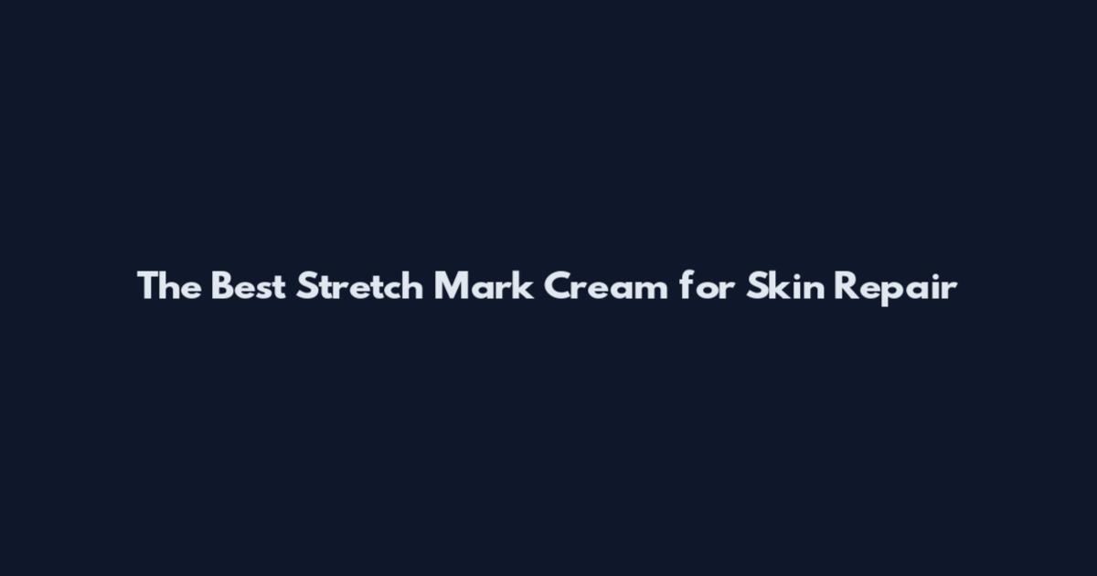 The Best Stretch Mark Cream for Skin Repair