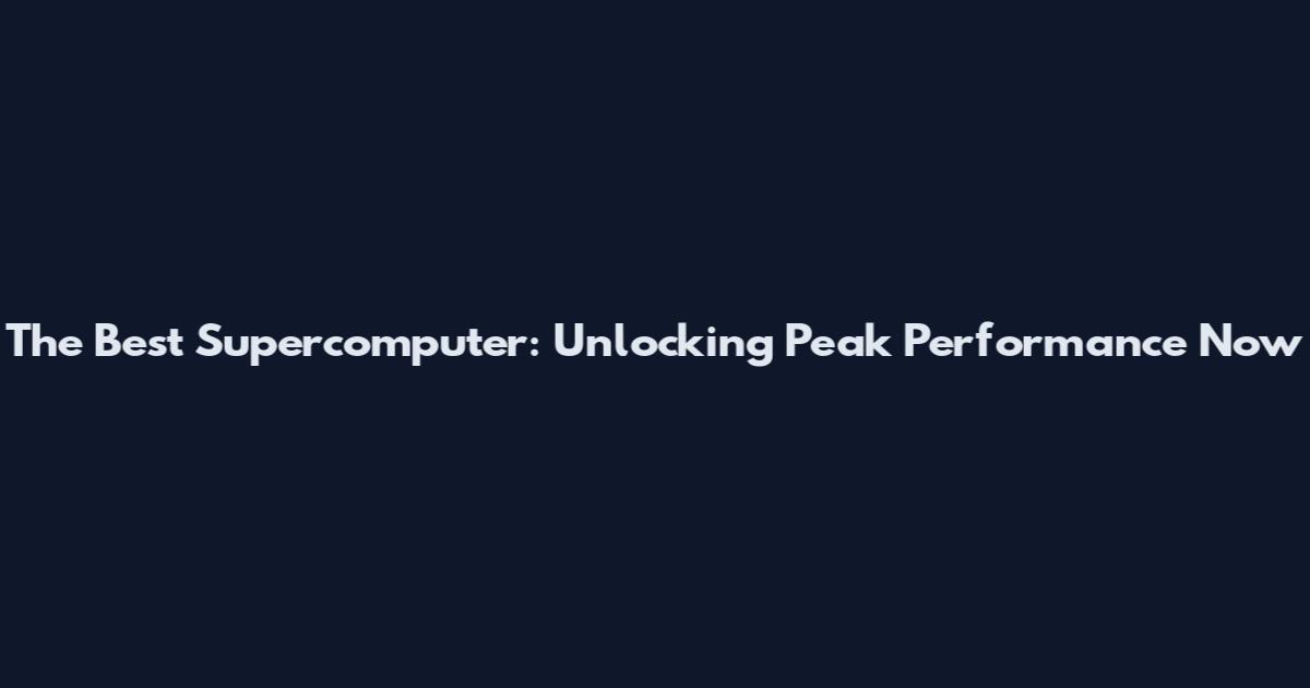 The Best Supercomputer: Unlocking Peak Performance Now