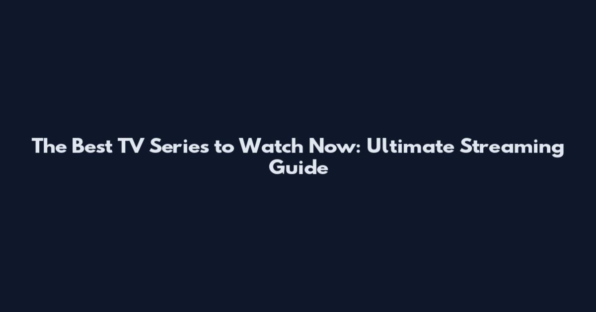 The Best TV Series to Watch Now: Ultimate Streaming Guide