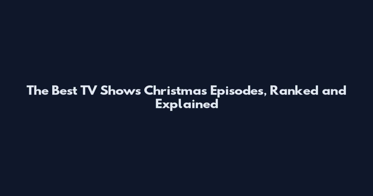 The Best TV Shows Christmas Episodes, Ranked and Explained