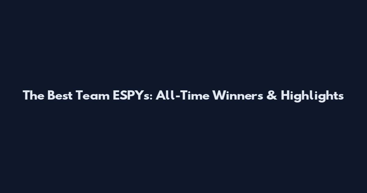 The Best Team ESPYs: All-Time Winners & Highlights