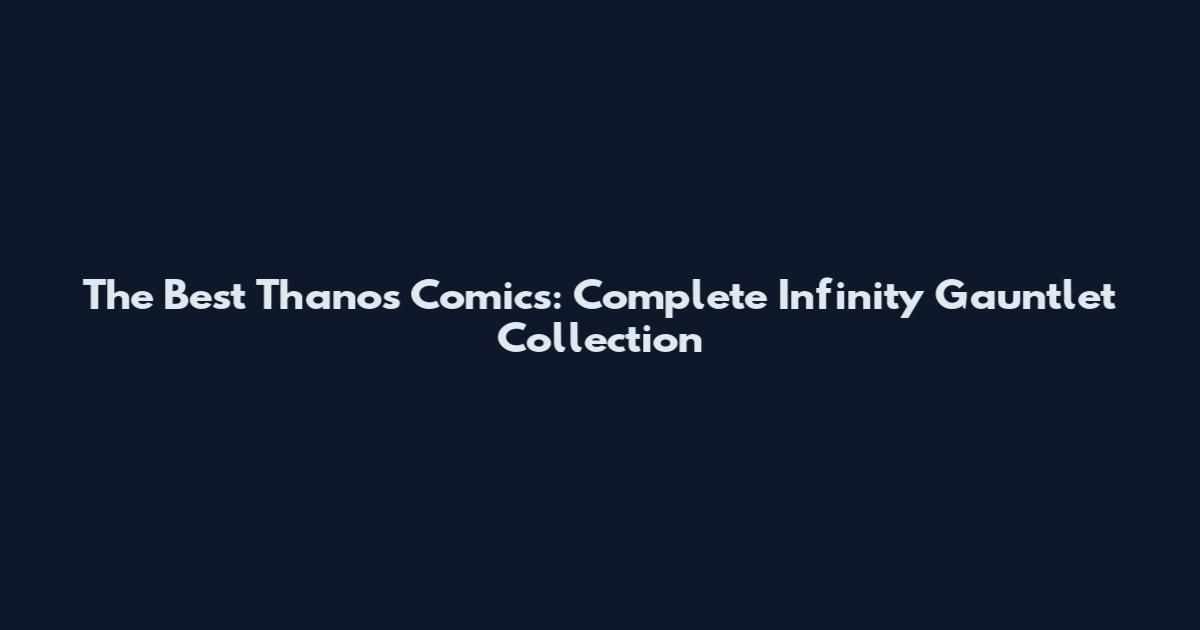 The Best Thanos Comics: Complete Infinity Gauntlet Collection