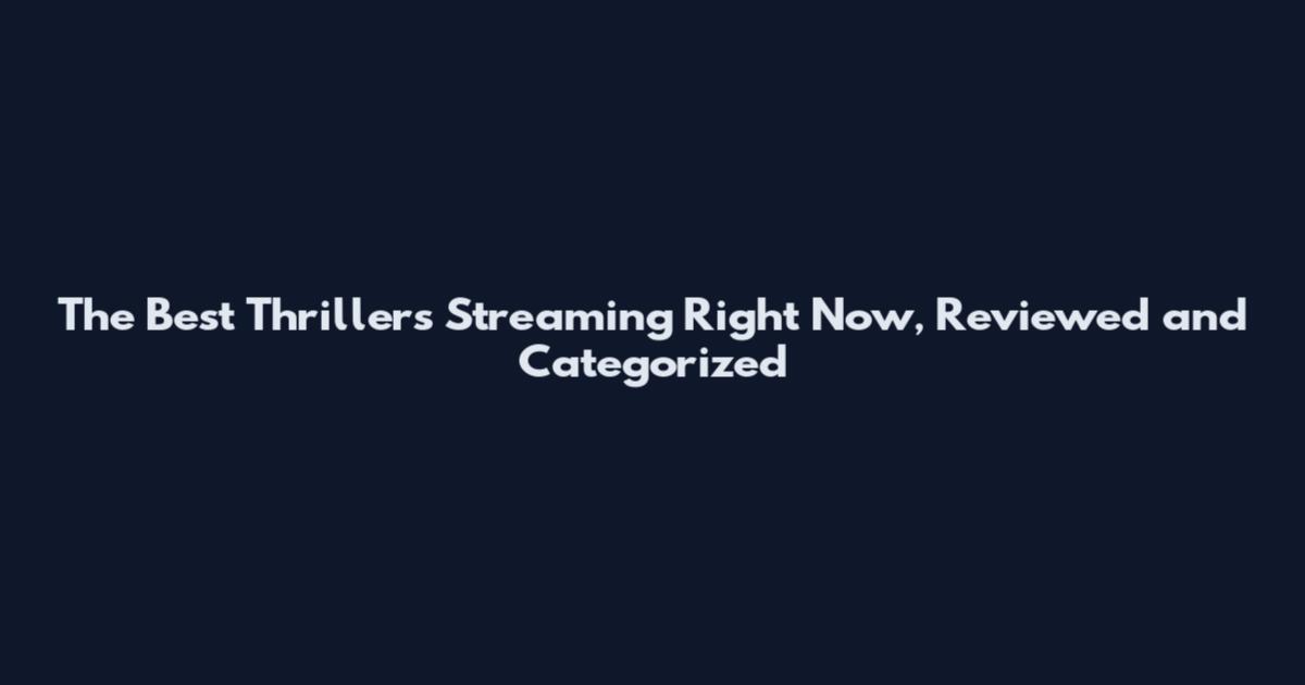 The Best Thrillers Streaming Right Now, Reviewed and Categorized