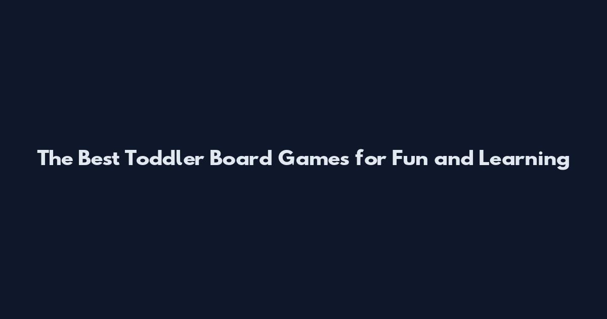 The Best Toddler Board Games for Fun and Learning