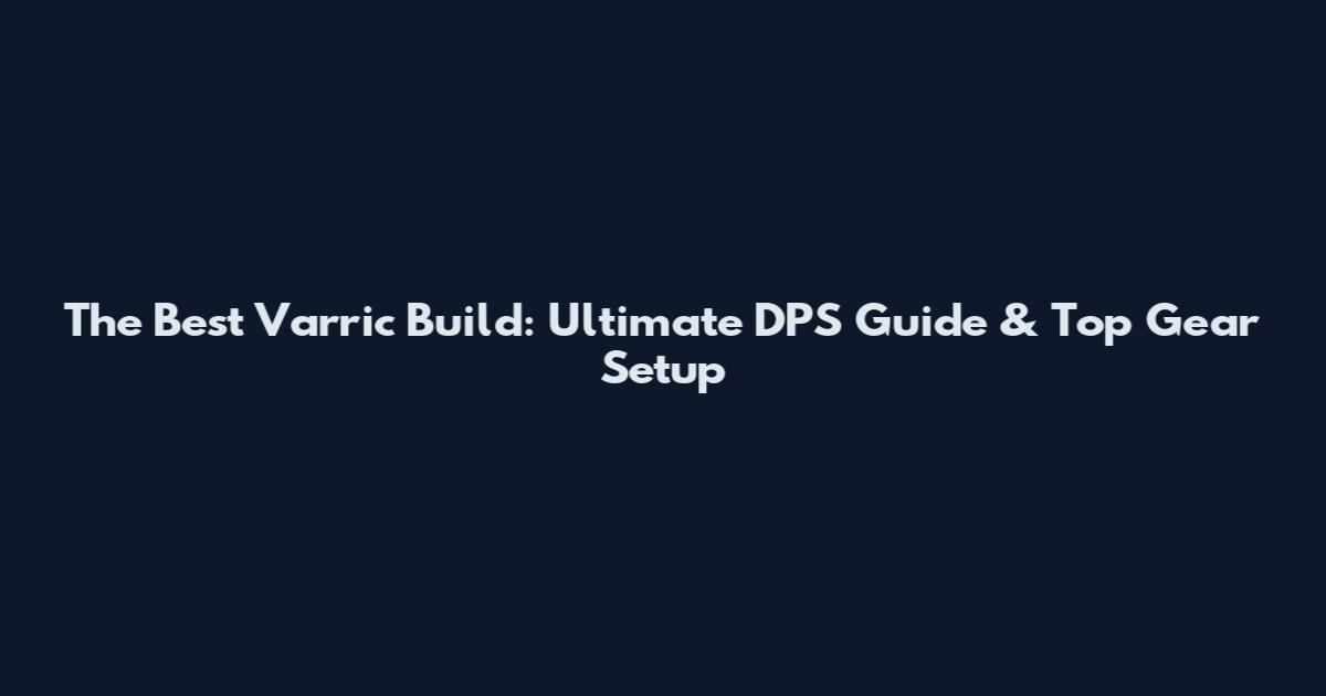 The Best Varric Build: Ultimate DPS Guide & Top Gear Setup