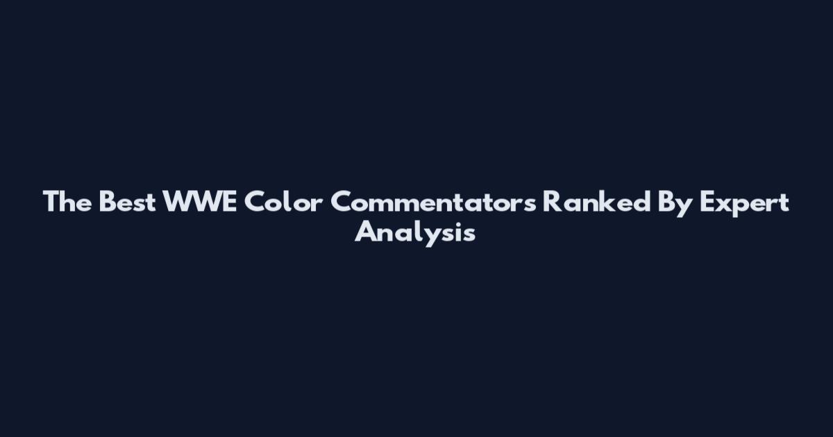 The Best WWE Color Commentators Ranked By Expert Analysis