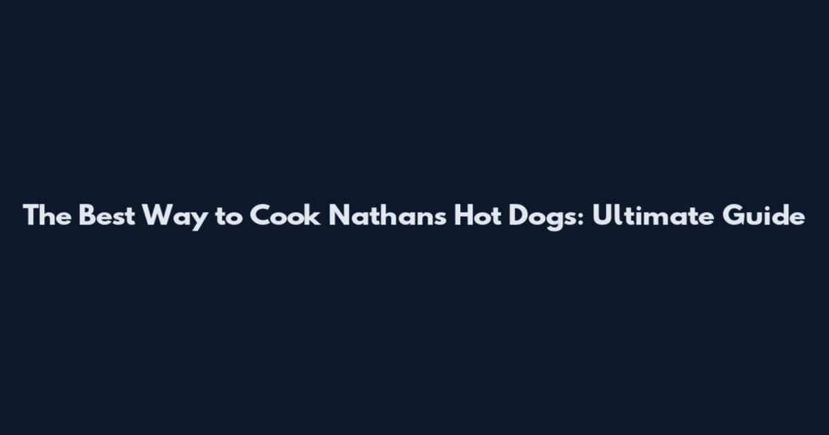 The Best Way to Cook Nathan's Hot Dogs: Ultimate Guide
