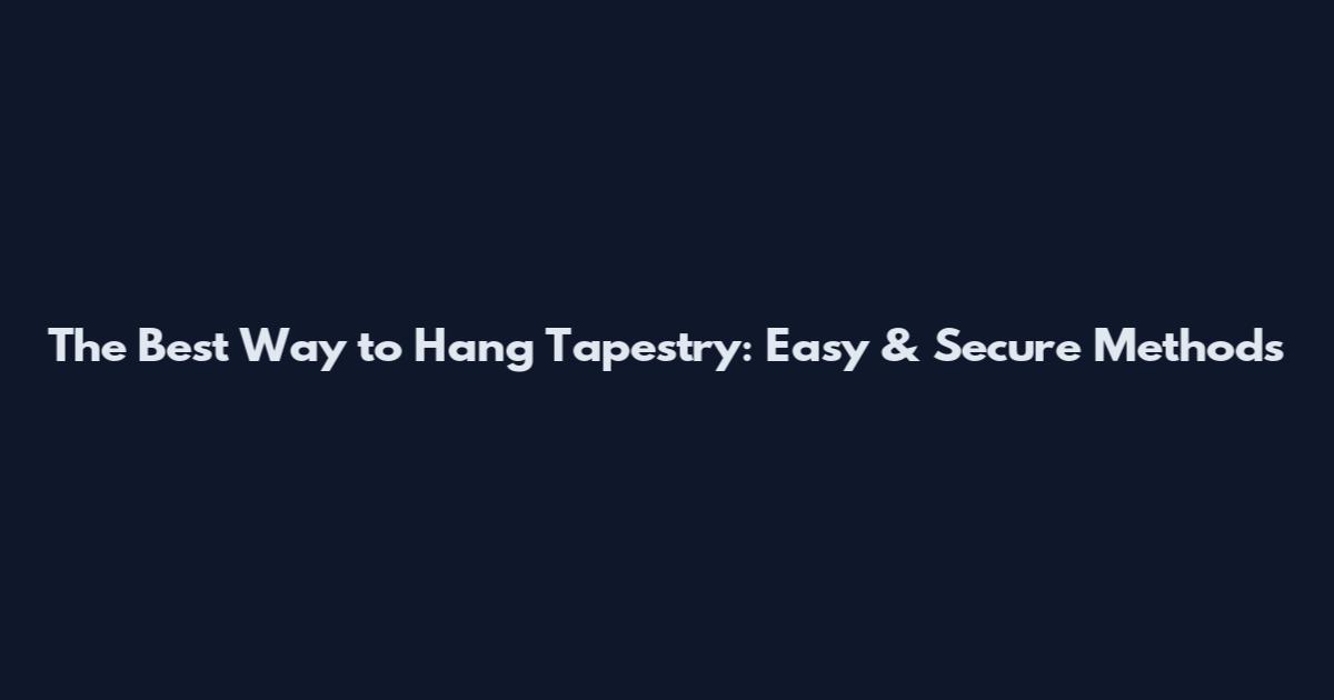 The Best Way to Hang Tapestry: Easy & Secure Methods