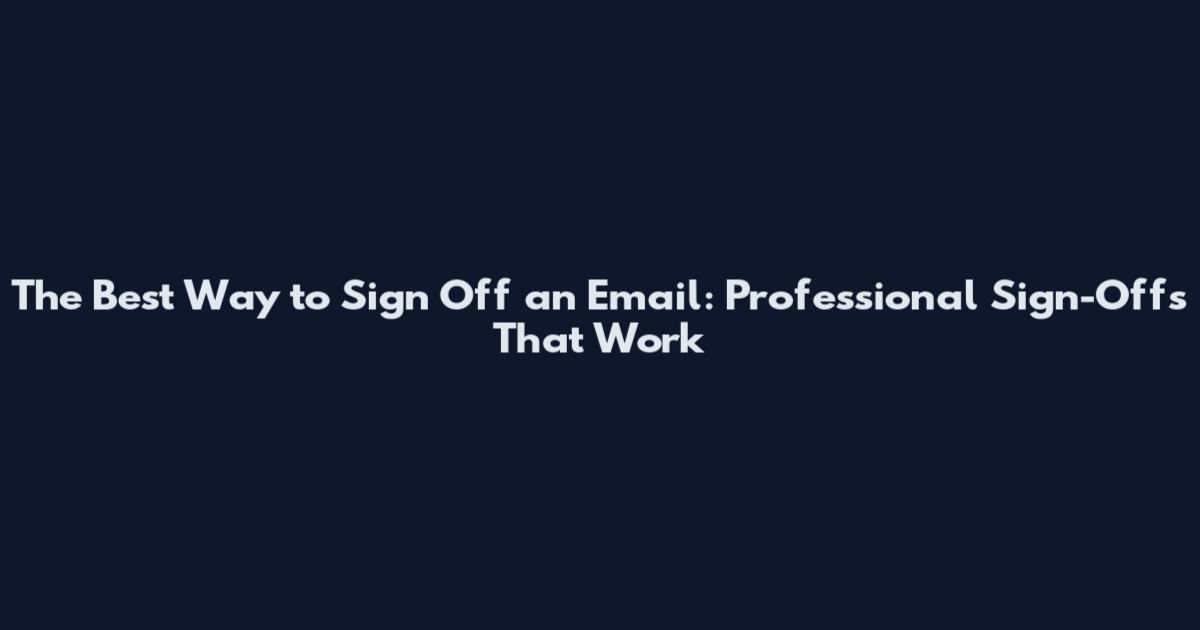 The Best Way to Sign Off an Email: Professional Sign-Offs That Work