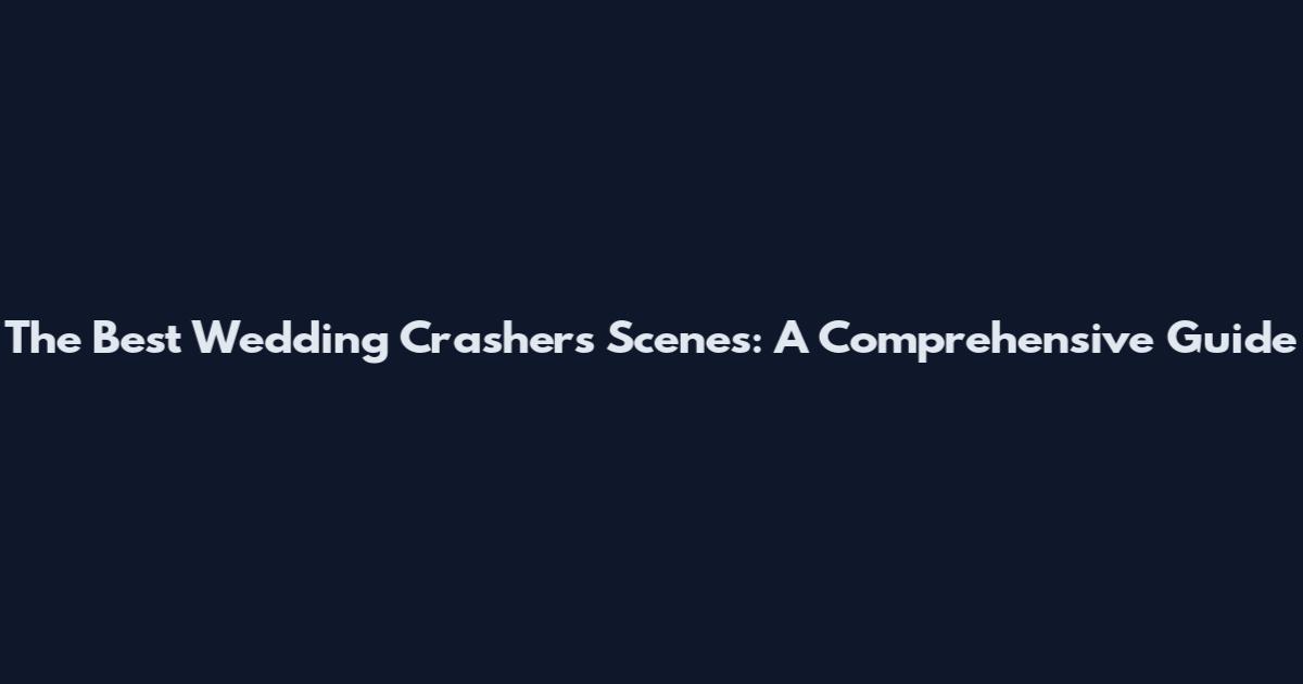 The Best Wedding Crashers Scenes: A Comprehensive Guide
