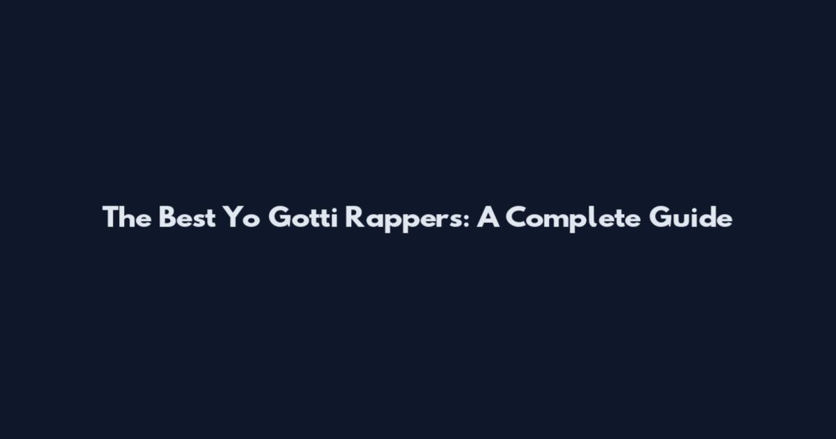 The Best Yo Gotti Rappers: A Complete Guide