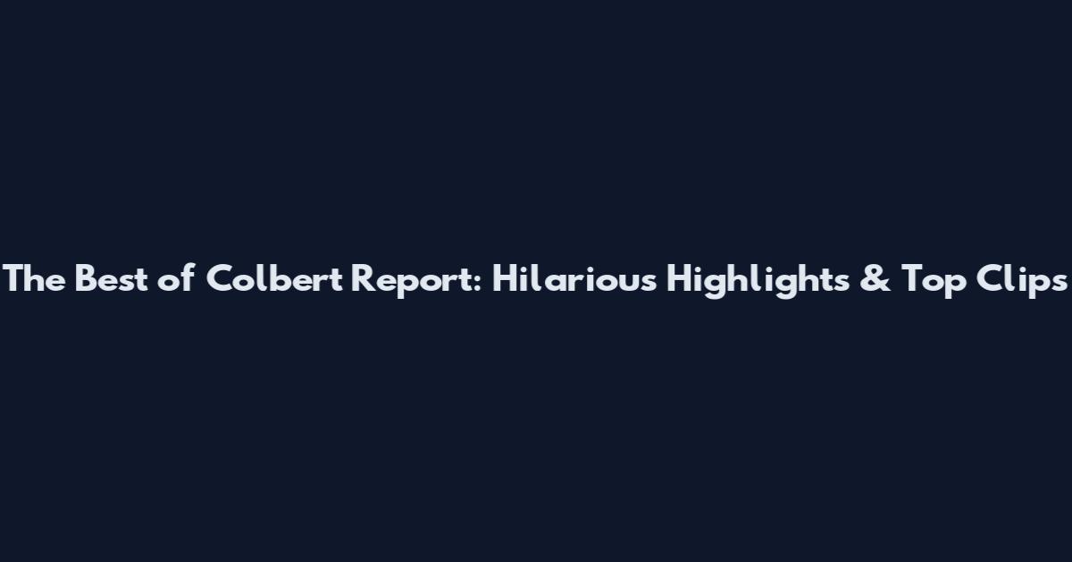 The Best of Colbert Report: Hilarious Highlights & Top Clips