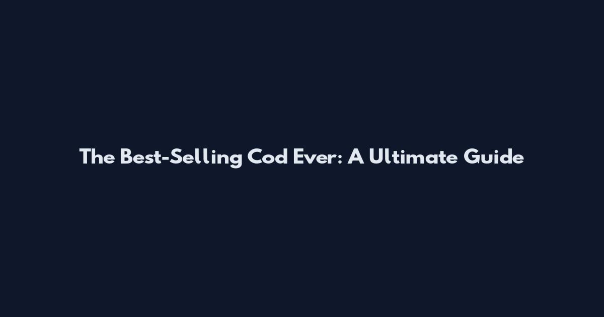 The Best-Selling Cod Ever: A Ultimate Guide