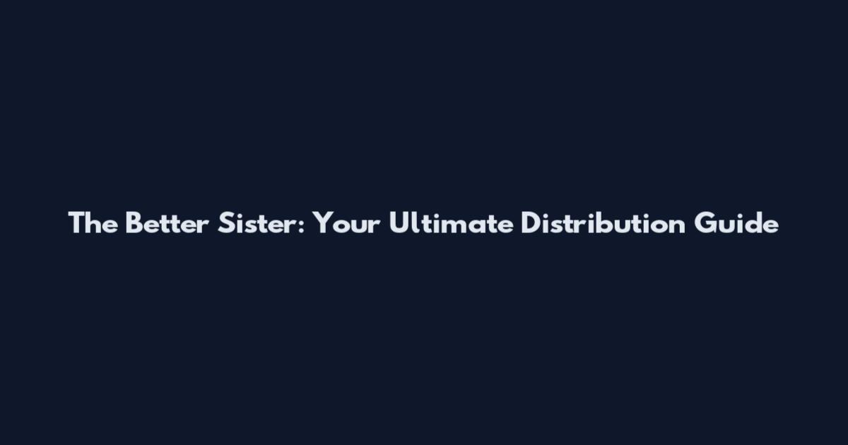 The Better Sister: Your Ultimate Distribution Guide