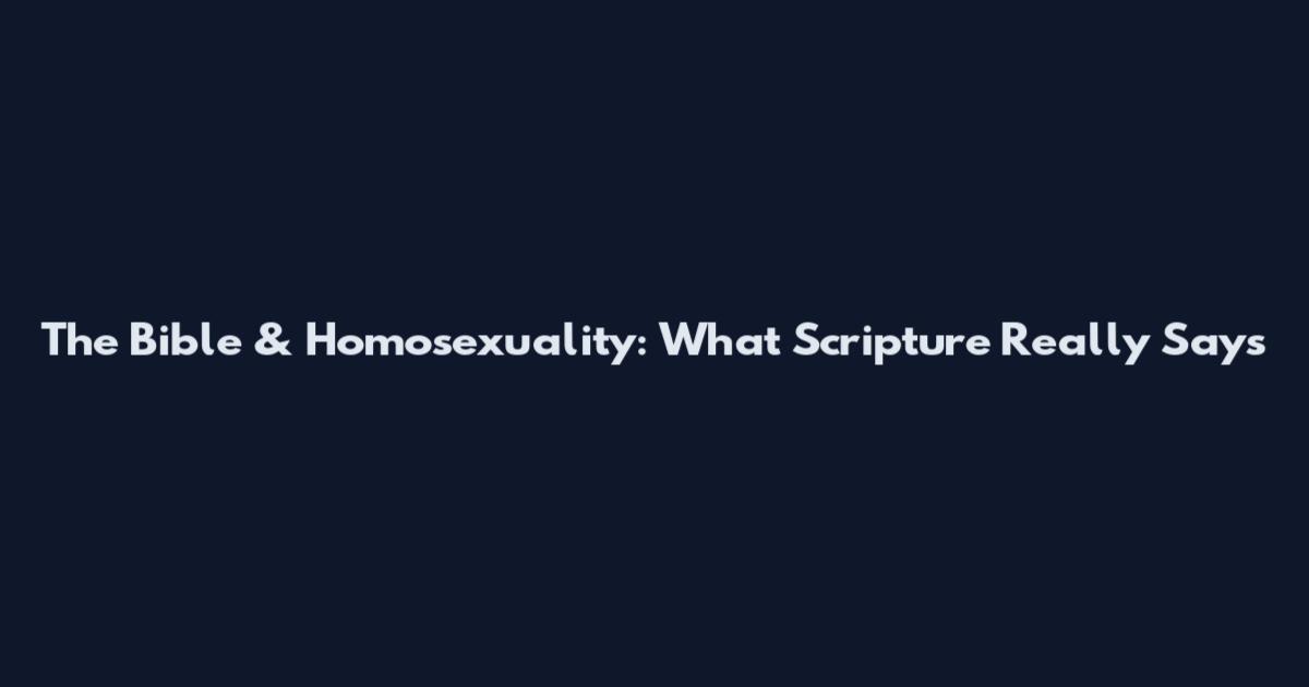 The Bible & Homosexuality: What Scripture Really Says