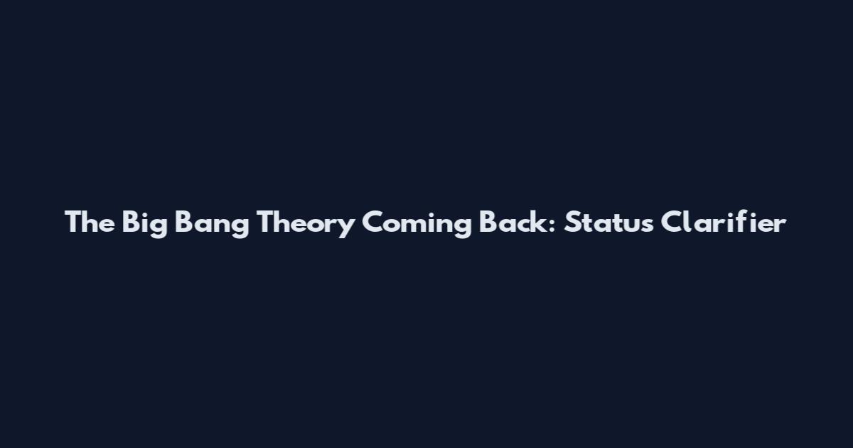 The Big Bang Theory Coming Back: Status Clarifier