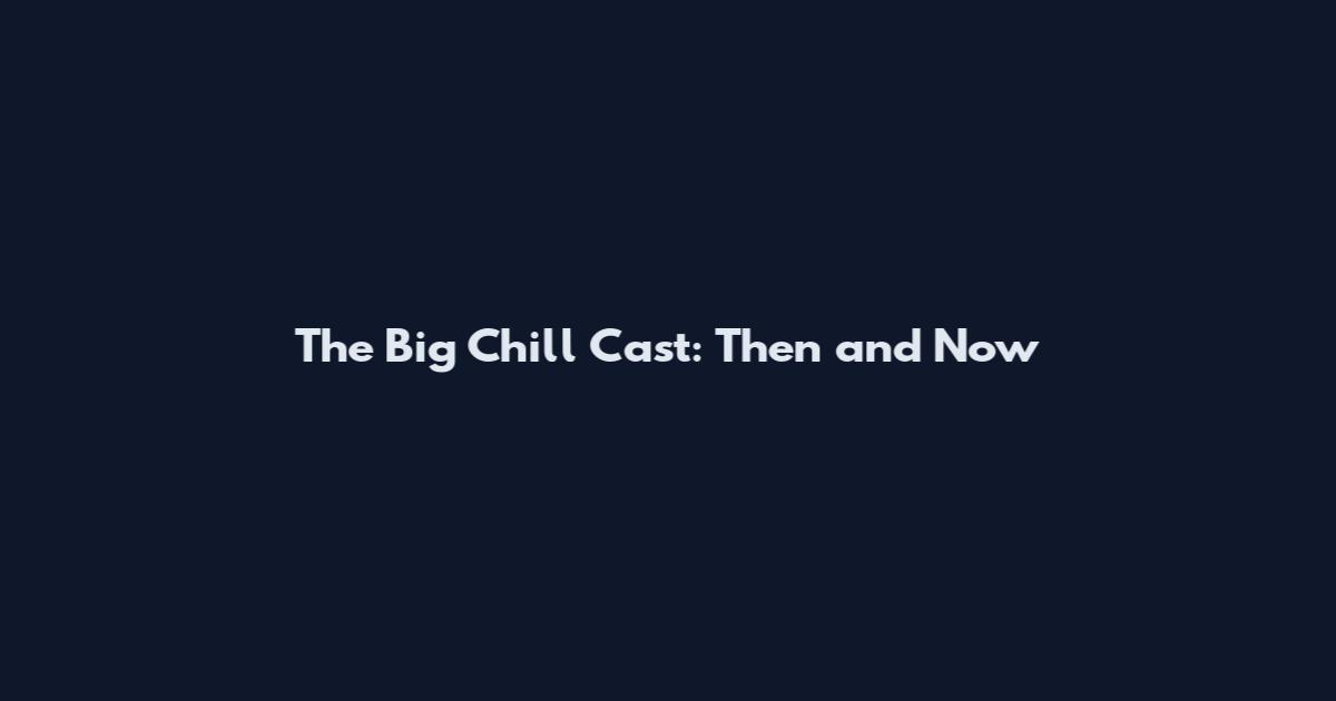 The Big Chill Cast: Then and Now