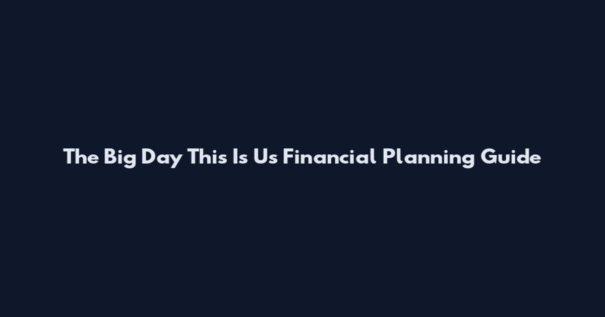 The Big Day This Is Us Financial Planning Guide