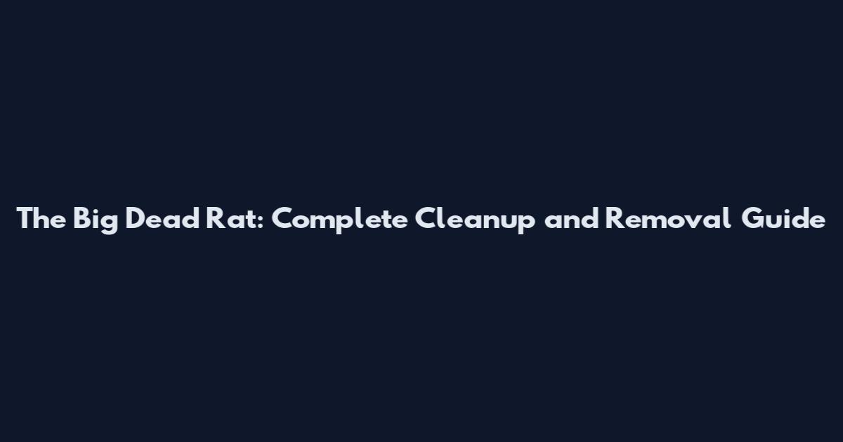 The Big Dead Rat: Complete Cleanup and Removal Guide