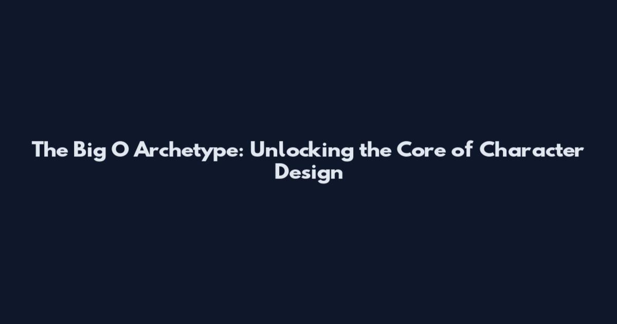 The Big O Archetype: Unlocking the Core of Character Design