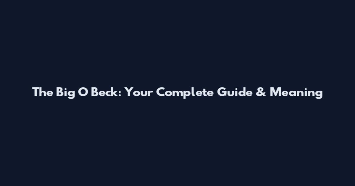 The Big O Beck: Your Complete Guide & Meaning