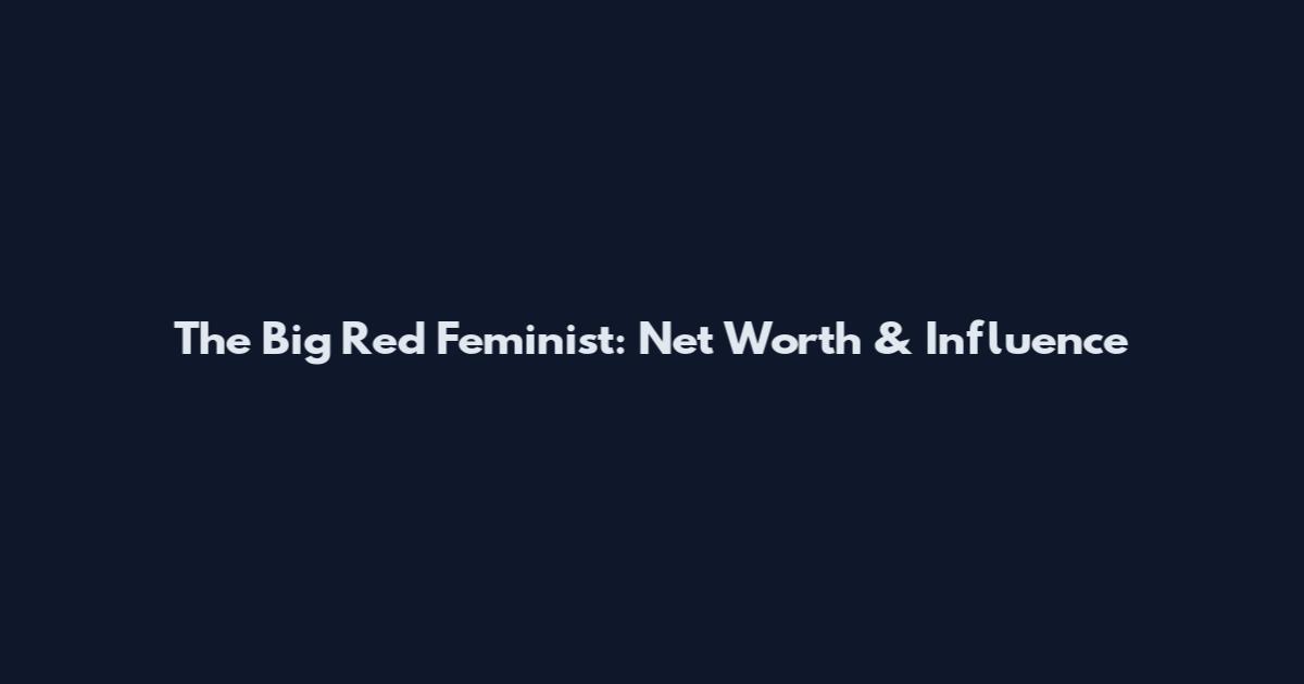 The Big Red Feminist: Net Worth & Influence